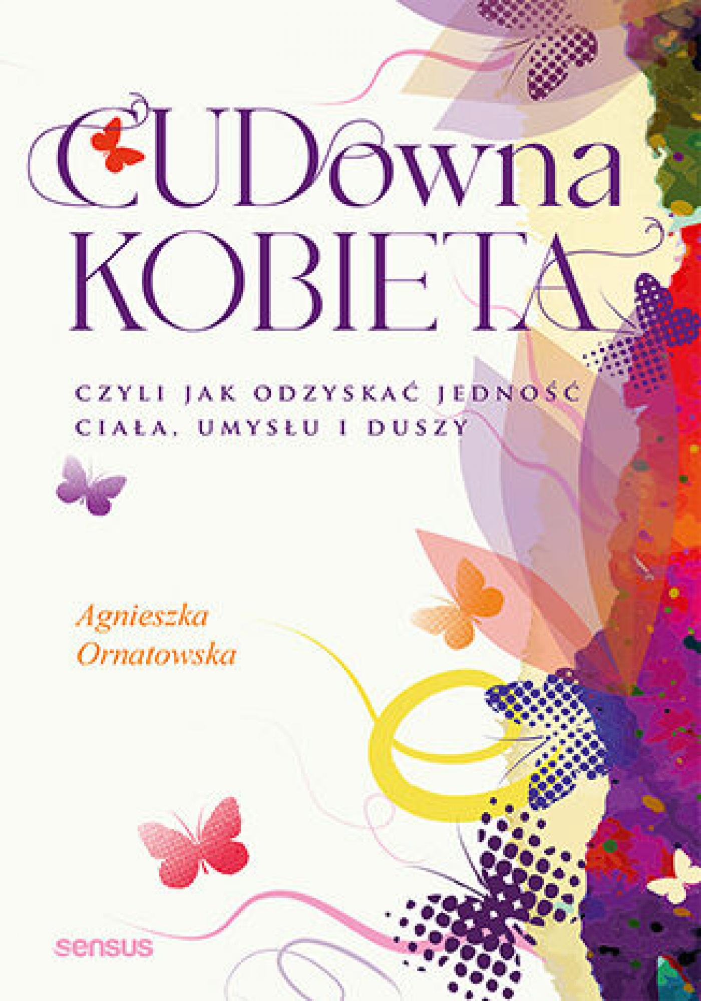 Tytuł: CUD-owna kobieta, czyli jak odzyskać jedność ciała, umysłu i duszy
Autor: Agnieszka Ornatowska
Wydawnictwo: Sensus
Formaty: EPUB, PDF, MOBI