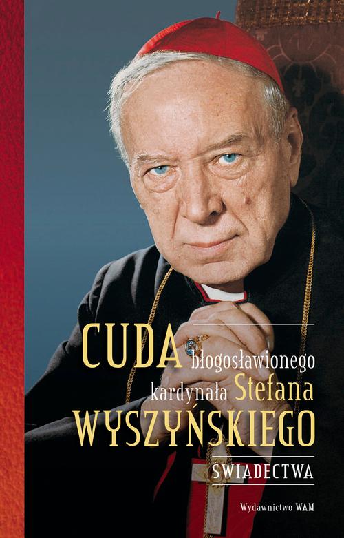 Tytuł: Cuda błogosławionego kardynała Stefana Wyszyńskiego. Świadectwa
Autor: Gabriel Bartoszewski
Wydawnictwo: WAM
Formaty: EPUB