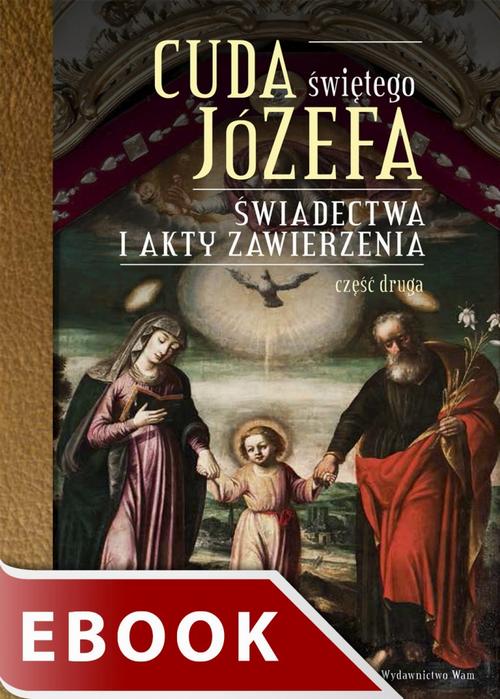 Tytuł: Cuda świętego Józefa. Świadectwa i akty zawierzenia. Część 2
Autor: Katarzyna Pytlarz
Wydawnictwo: WAM
Formaty: EPUB