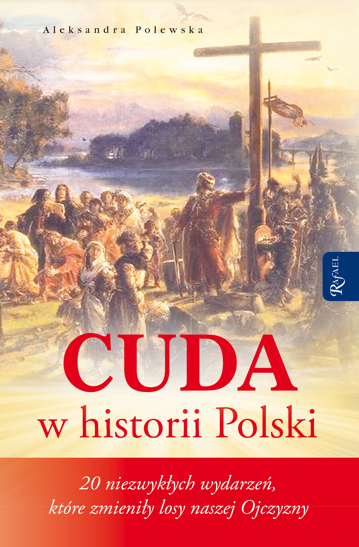 Tytuł: Cuda w historii Polski. 20 niezwykłych wydarzeń, które zmieniły losy naszej Ojczyzny
Autor: Aleksandra Polewska
Wydawnictwo: Rafael
Formaty: EPUB, MOBI