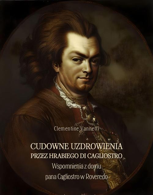 Tytuł: Cudowne uzdrowienia przez hrabiego di Cagliostro. Wspomnienia z domu pana Cagliostro w Roveredo
Autor: Clementine Vannetti
Wydawnictwo: Armoryka
Formaty: MOBI, EPUB