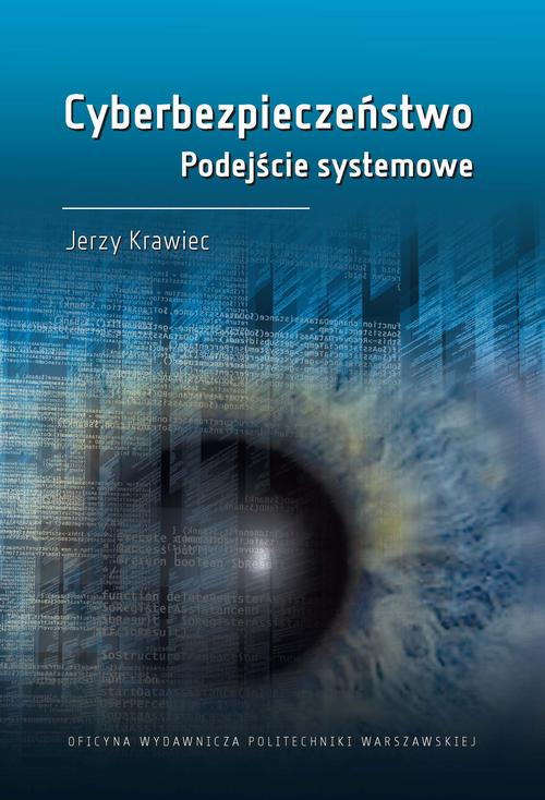 Tytuł: Cyberbezpieczeństwo. Podejście systemowe
Autor: Jerzy Krawiec
Wydawnictwo: Oficyna Wydawnicza Politechniki Warszawskiej
Formaty: PDF