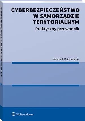 Tytuł: Cyberbezpieczeństwo w samorządzie terytorialnym. Praktyczny przewodnik
Autor: Wojciech Dziomdziora
Wydawnictwo: Wolters Kluwer
Formaty: PDF