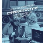 Tytuł: Cyfrodziewczyny
Autor: Karolina Wasielewska
Wydawnictwo: Wydawnictwo Krytyki Politycznej
Formaty: MOBI, EPUB