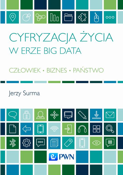 Tytuł: Cyfryzacja życia w erze Big Data
Autor: Jerzy Surma
Wydawnictwo: Wydawnictwo Naukowe PWN
Formaty: EPUB, MOBI