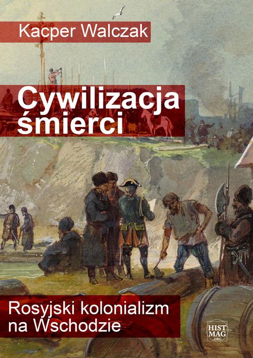 Tytuł: Cywilizacja śmierci. Rosyjski kolonializm na Wschodzie
Autor: Kacper Walczak
Wydawnictwo: Promohistoria
Formaty: MOBI, PDF, EPUB