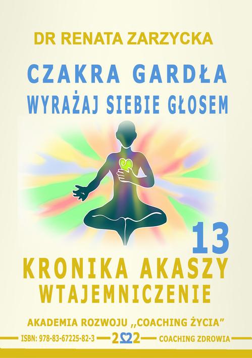 Tytuł: Czakra Gardła. Odważnie wyrażaj siebie głosem. Kronika Akaszy Wtajemniczenie. Cz. 13
Autor: Dr Renata Zarzycka
Wydawnictwo: Akademia Rozwoju Coaching Życia
Formaty: MP3