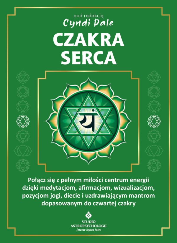 Czakra serca. Połącz się z pełnym miłości centrum energii dzięki medytacjom, afirmacjom, wizualizacjom, pozycjom jogi, diecie i uzdrawiającym mantrom dopasowanym do czwartej czakry — okładka e-booka