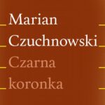 Tytuł: Czarna koronka
Autor: Marian Czuchnowski
Wydawnictwo: Fundacja Oficyna 21
Formaty: MOBI, EPUB