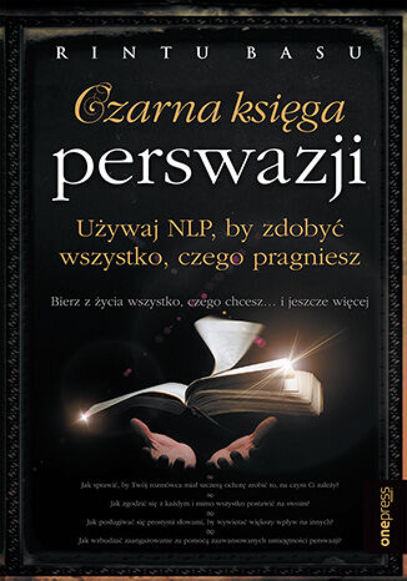 Tytuł: Czarna księga perswazji. Używaj NLP, by zdobyć wszystko, czego pragniesz
Autor: Rintu Basu
Wydawnictwo: Onepress
Formaty: EPUB, PDF, MOBI