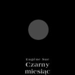 Tytuł: Czarny miesiąc
Autor: Eugène Sue
Wydawnictwo: Armoryka
Formaty: MOBI, EPUB