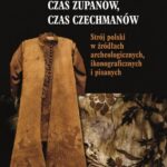 Czas żupanów, czas czechmanów. Strój polski w źródłach archeologicznych, ikonograficznych i pisanych — okładka e-booka