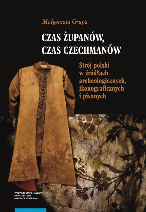 Tytuł: Czas żupanów, czas czechmanów. Strój polski w źródłach archeologicznych, ikonograficznych i pisanych
Autor: Małgorzata Grupa
Wydawnictwo: Wydawnictwo Naukowe UMK
Formaty: PDF