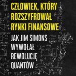 Tytuł: Człowiek, który rozszyfrował rynki finansowe
Autor: Gregory Zuckerman
Wydawnictwo: MT Biznes
Formaty: MOBI, EPUB
