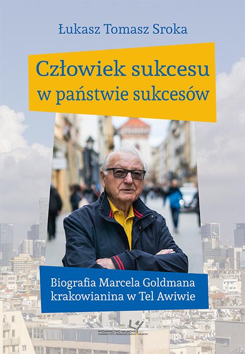 Tytuł: Człowiek sukcesu w państwie sukcesów. Biografia Marcela Goldmana krakowianina w Tel Awiwie
Autor: Łukasz Tomasz Sroka
Wydawnictwo: Uniwersytet Pedagogiczny w Krakowie
Formaty: PDF