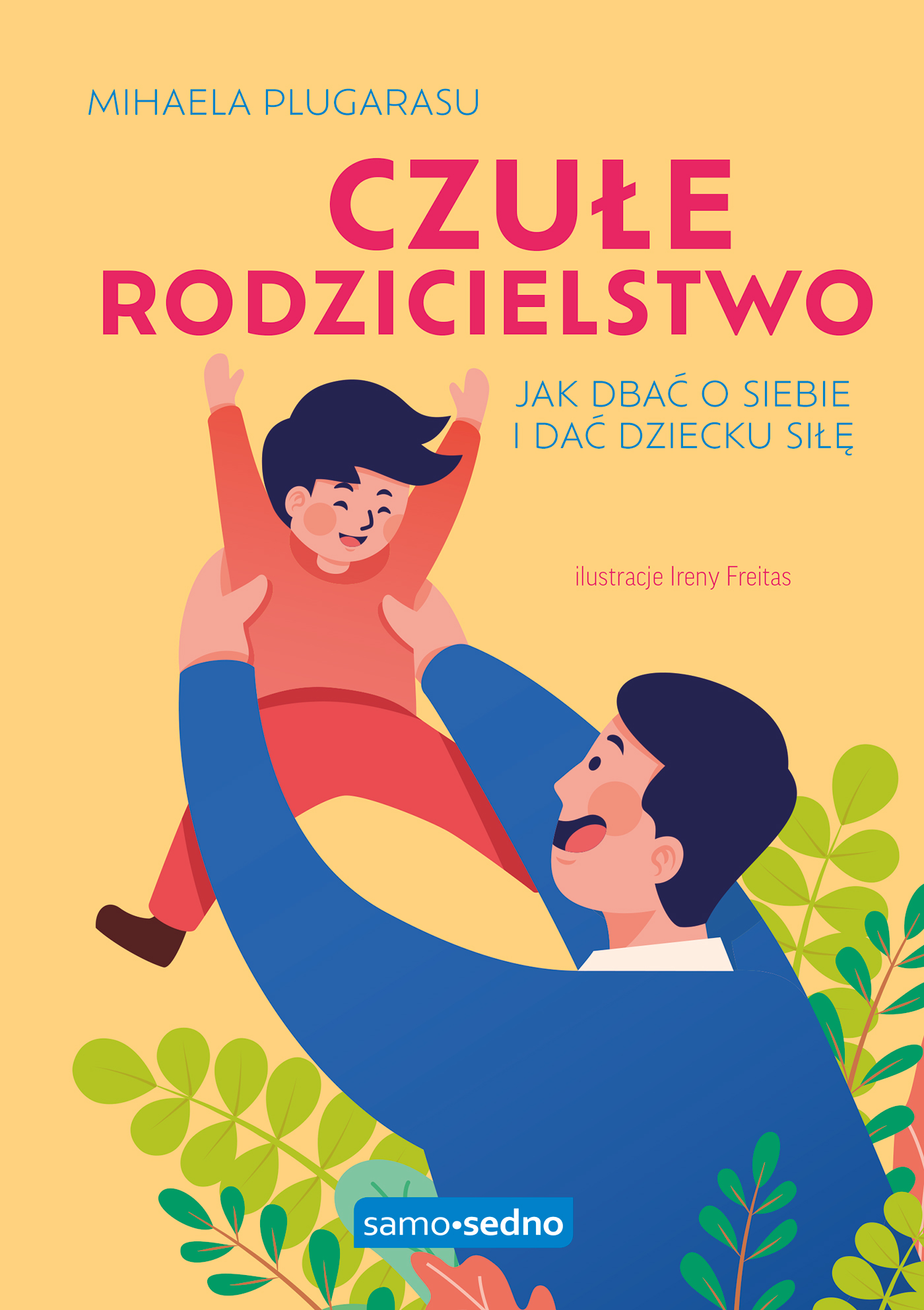 Tytuł: Czułe rodzicielstwo. Jak dbać o siebie i dać dziecku siłę. Samo Sedno
Autor: Mihaela Plugarasu
Wydawnictwo: Samo Sedno
Formaty: EPUB, MOBI