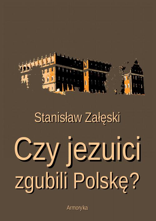Tytuł: Czy jezuici zgubili Polskę?
Autor: Stanisław Załęski
Wydawnictwo: Armoryka
Formaty: PDF