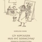 Tytuł: Czy Kopciuszek musi być dziewczyną? Edukacja polonistyczna bez schematów rodzajowych
Autor: Karolina Kwak
Wydawnictwo: Universitas
Formaty: EPUB, PDF, MOBI