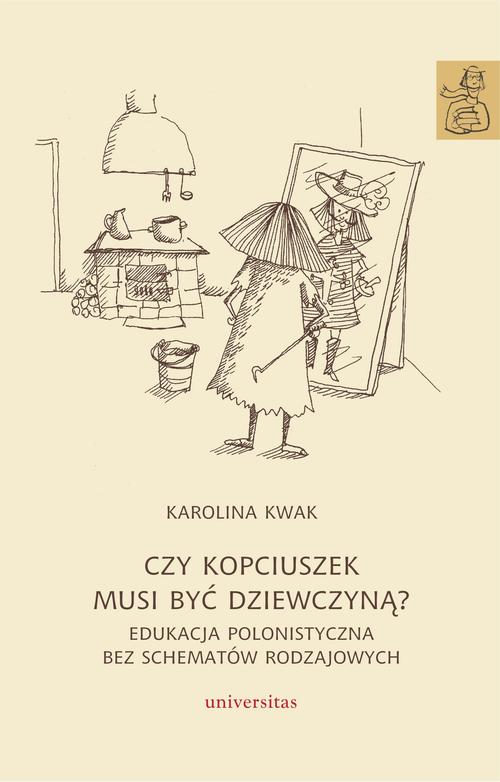 Tytuł: Czy Kopciuszek musi być dziewczyną? Edukacja polonistyczna bez schematów rodzajowych
Autor: Karolina Kwak
Wydawnictwo: Universitas
Formaty: EPUB, PDF, MOBI