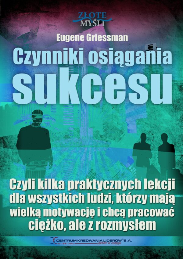 Czynniki osiągania sukcesu. Czyli kilka praktycznych lekcji dla wszystkich ludzi, którzy mają wielką motywację i chcą pracować ciężko, ale z rozmysłem — okładka