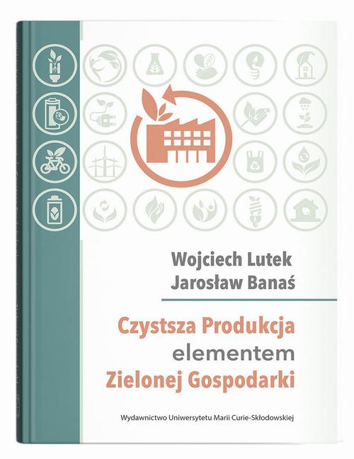 Tytuł: Czystsza Produkcja elementem Zielonej Gospodarki
Autor: Wojciech Lutek, Jarosław Banaś
Wydawnictwo: UMCS
Formaty: PDF