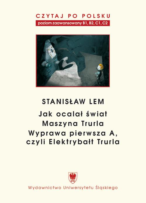 Czytaj po polsku. T. 7: Stanisław Lem: „Jak ocalał świat” (B1–B2), „Maszyna Trurla” (B2 –C1), „Wyprawa pierwsza A, czyli Elektrybałt Trurla” (C1–C2). Wyd. 2. — okładka e-booka