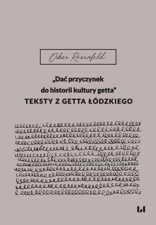 Tytuł: „Dać przyczynek do historii kultury getta”
Autor: Oskar Rosenfeld
Wydawnictwo: Wydawnictwo Uniwersytetu Łódzkiego
Formaty: PDF