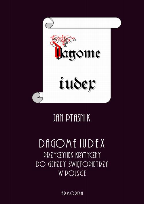 Tytuł: Dagome iudex. Przyczynek krytyczny do genezy świętopietrza w Polsce
Autor: Jan Ptasnik
Wydawnictwo: Armoryka
Formaty: PDF
