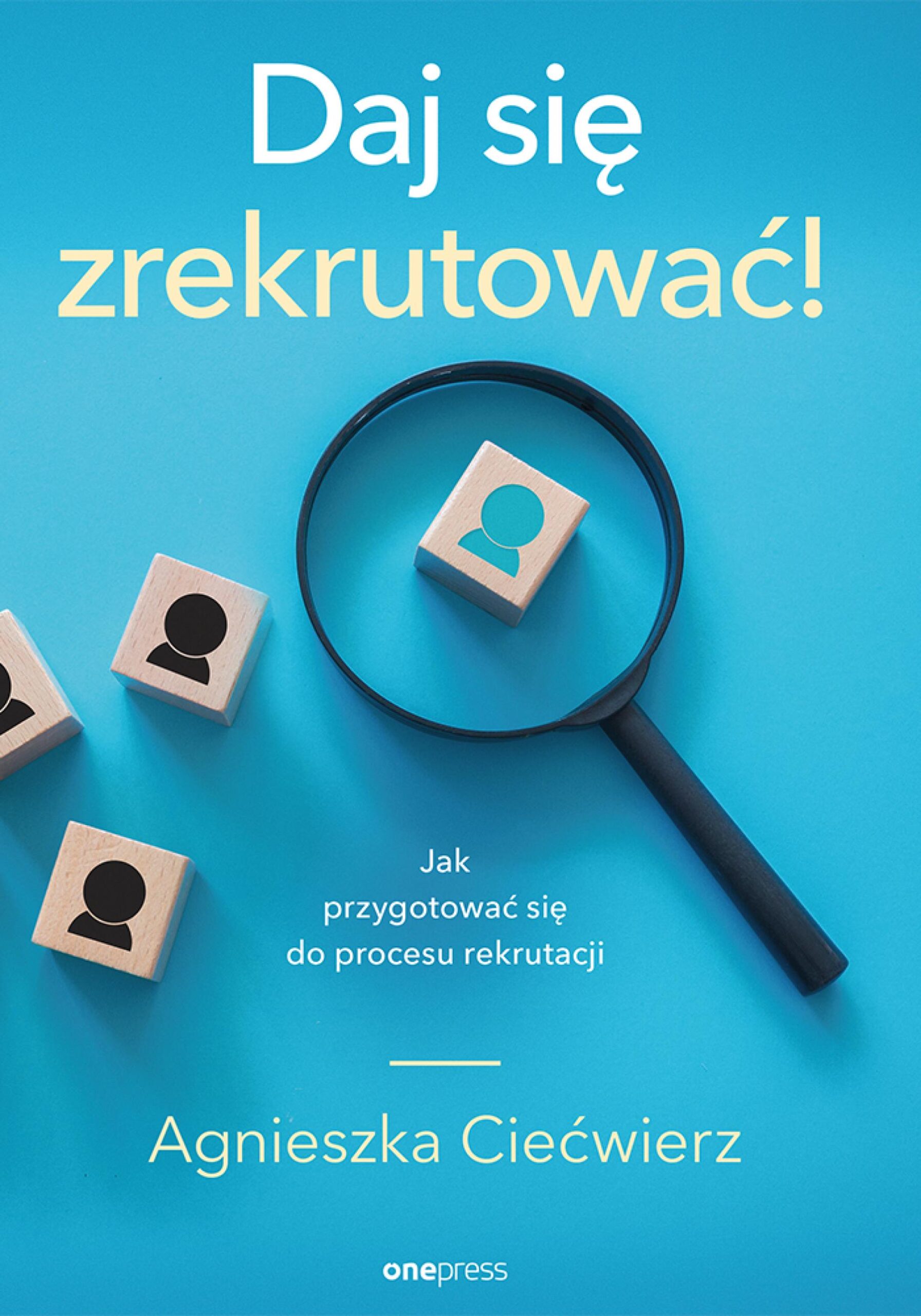 Tytuł: Daj się zrekrutować! Jak przygotować się do procesu rekrutacji
Autor: Agnieszka Ciećwierz
Wydawnictwo: Onepress
Formaty: EPUB, PDF, MOBI
