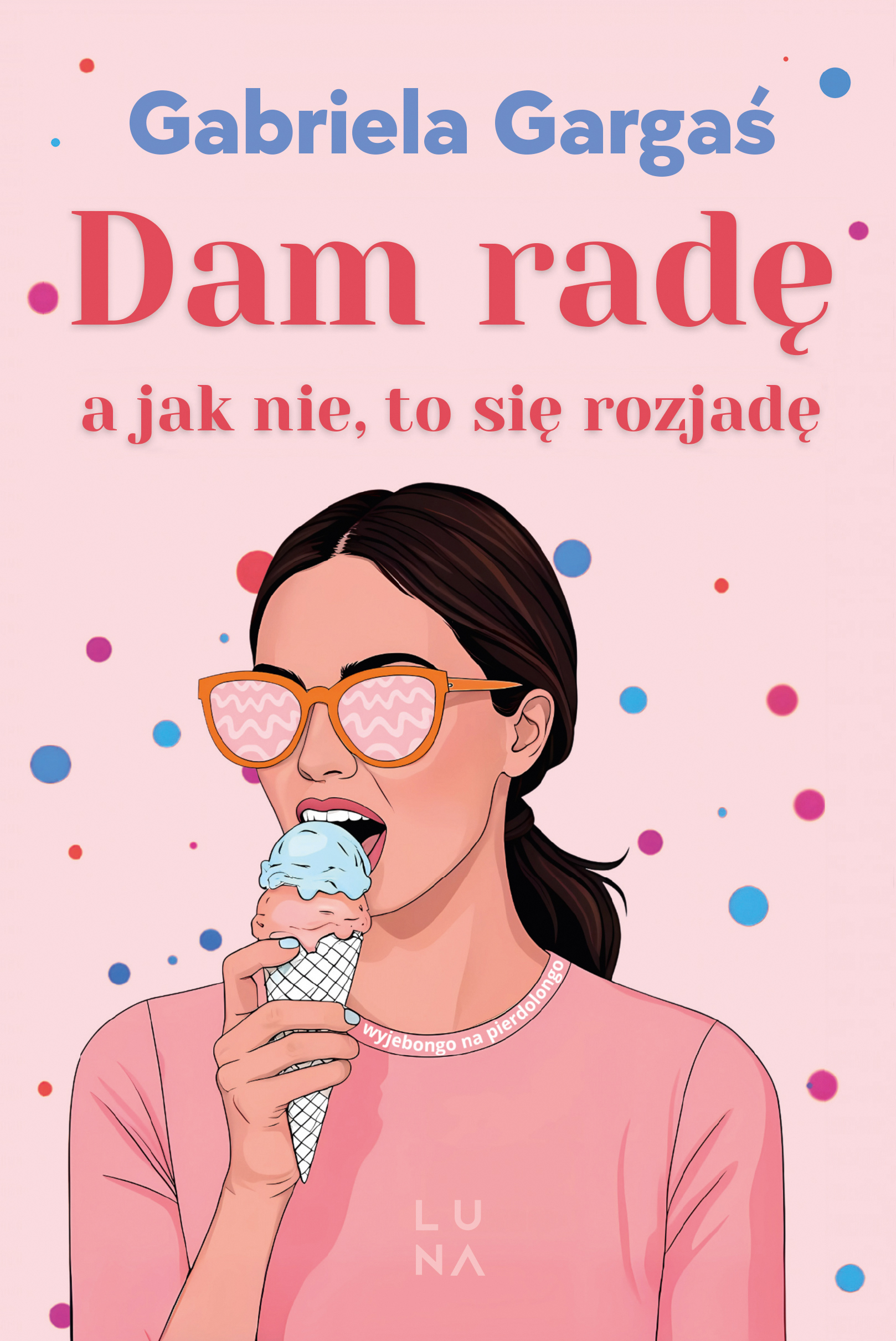 Tytuł: Dam radę, a jak nie, to się rozjadę
Autor: Gabriela Gargaś
Wydawnictwo: Wydawnictwo Luna
Formaty: EPUB, MOBI