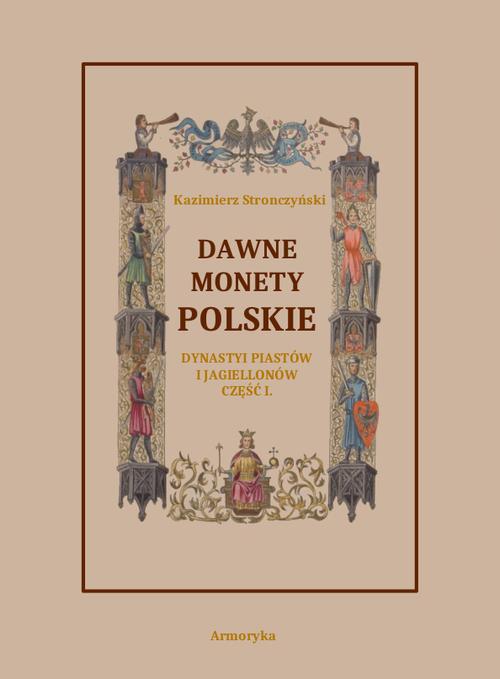 Tytuł: Dawne monety polskie Dynastii Piastów i Jagiellonów, cz. I – Monety pierwszych czterech wieków rozbiorem wykopalisk objaśnione
Autor: Kazimierz Stronczyński
Wydawnictwo: Armoryka
Formaty: PDF