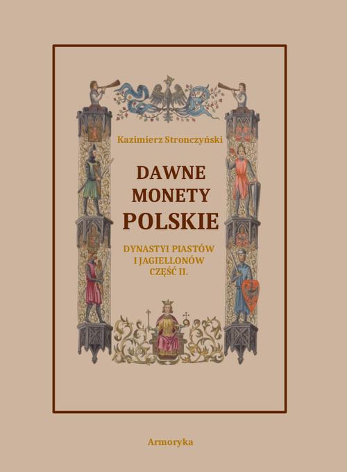 Tytuł: Dawne monety polskie Dynastii Piastów i Jagiellonów, cz. II – Monety pierwszych czterech wieków w porządek chronologiczny ułożone i opisane
Autor: Kazimierz Stronczyński
Wydawnictwo: Armoryka
Formaty: PDF