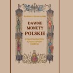 Tytuł: Dawne monety polskie Dynastii Piastów i Jagiellonów, cz. III – Monety XIV, XV i XVI wieku uporządkowane i objaśnione
Autor: Kazimierz Stronczyński
Wydawnictwo: Armoryka
Formaty: PDF