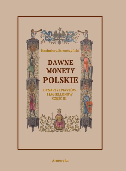 Tytuł: Dawne monety polskie Dynastii Piastów i Jagiellonów, cz. III – Monety XIV, XV i XVI wieku uporządkowane i objaśnione
Autor: Kazimierz Stronczyński
Wydawnictwo: Armoryka
Formaty: PDF