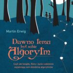 Tytuł: Dawno temu był sobie algorytm
Autor: Martin Erwig
Wydawnictwo: Wydawnictwo Naukowe PWN
Formaty: EPUB, MOBI
