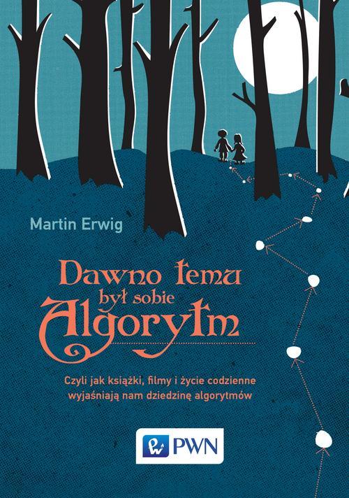 Tytuł: Dawno temu był sobie algorytm
Autor: Martin Erwig
Wydawnictwo: Wydawnictwo Naukowe PWN
Formaty: EPUB, MOBI