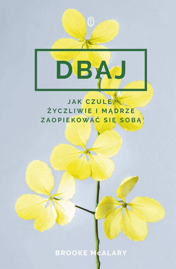 Dbaj. Jak czule, życzliwie i mądrze zaopiekować się sobą? — okładka