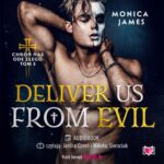 Tytuł: Deliver Us From Evil. Chroń nas ode złego. Tom 3
Autor: Monica James
Wydawnictwo: Niegrzeczne książki
Formaty: MP3