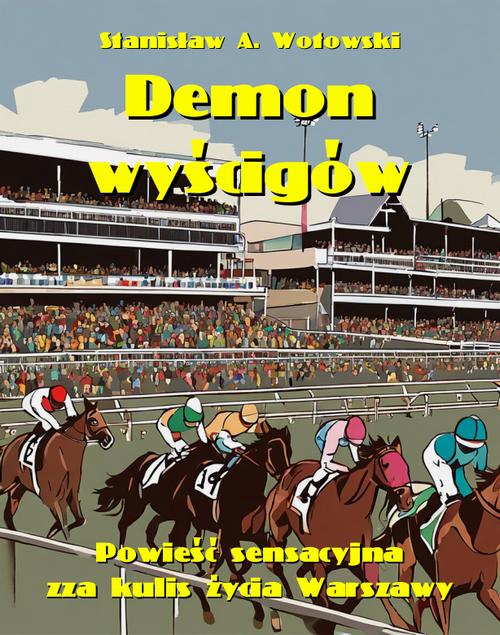 Tytuł: Demon wyścigów. Powieść sensacyjna zza kulis życia Warszawy
Autor: Stanisław Antoni Wotowski
Wydawnictwo: Armoryka
Formaty: EPUB, MOBI