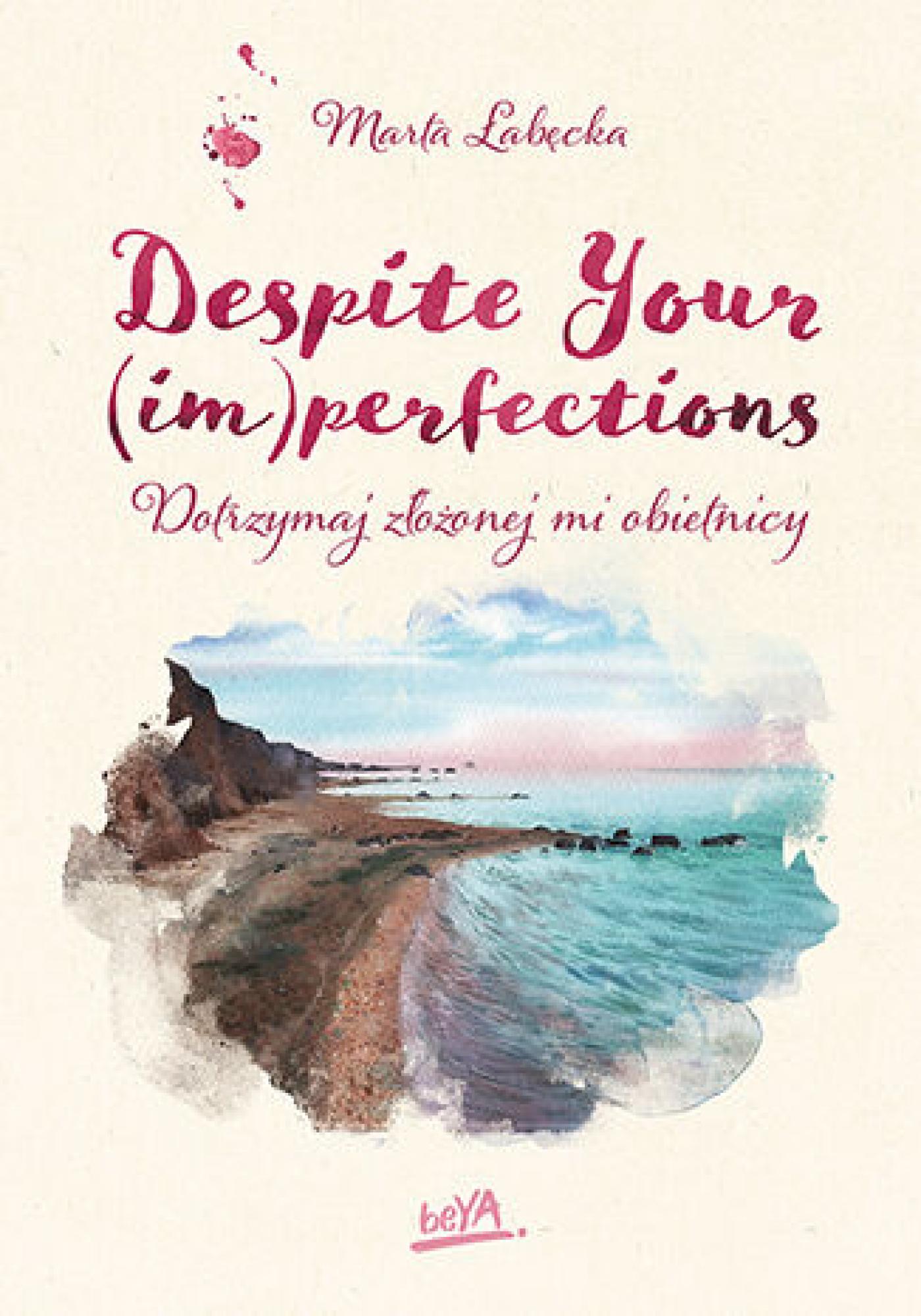 Tytuł: Despite Your (im)perfections. Dotrzymaj złożonej mi obietnicy
Autor: Marta Łabęcka
Wydawnictwo: BeYA
Formaty: EPUB, PDF, MOBI