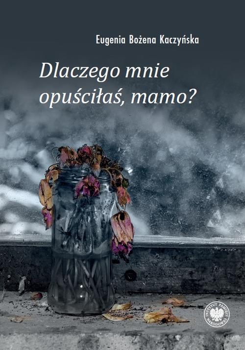 Tytuł: Dlaczego mnie opuściłaś, mamo?
Autor: Eugenia Bożena Kaczyńska
Wydawnictwo: Instytut Pamięci Narodowej
Formaty: MOBI, EPUB