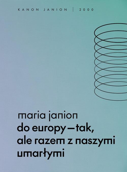 Tytuł: Do Europy tak, ale razem z naszymi umarłymi
Autor: Maria Janion
Wydawnictwo: Wydawnictwo Krytyki Politycznej
Formaty: EPUB, MOBI