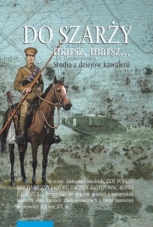 Tytuł: Do szarży marsz, marsz... Studia z dziejów kawalerii Tom 10
Autor: Aleksander Smoliński
Wydawnictwo: Wydawnictwo Naukowe UMK
Formaty: PDF
