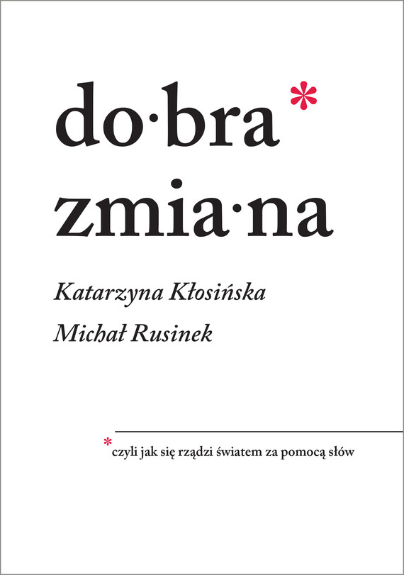 Tytuł: Dobra zmiana. Czyli jak się rządzi światem za pomocą słów
Autor: Katarzyna Kłosińska, Michał Rusinek
Wydawnictwo: Znak
Formaty: EPUB, MOBI