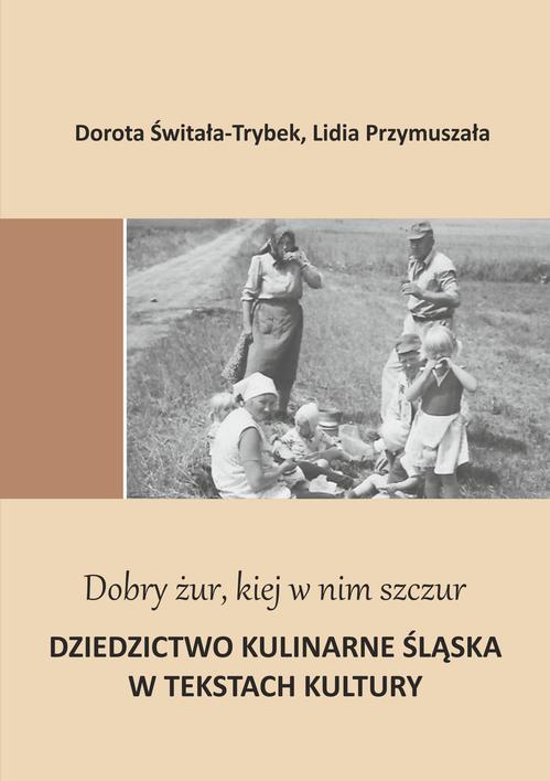 Tytuł: "Dobry żur kiej w nim szczur". Dziedzictwo kulinarne Śląska w tekstach kultury
Autor: Dorota Świtała-Trybek, Lidia Przymuszała
Wydawnictwo: Wydawnictwo Uniwersytetu Opolskiego
Formaty: PDF