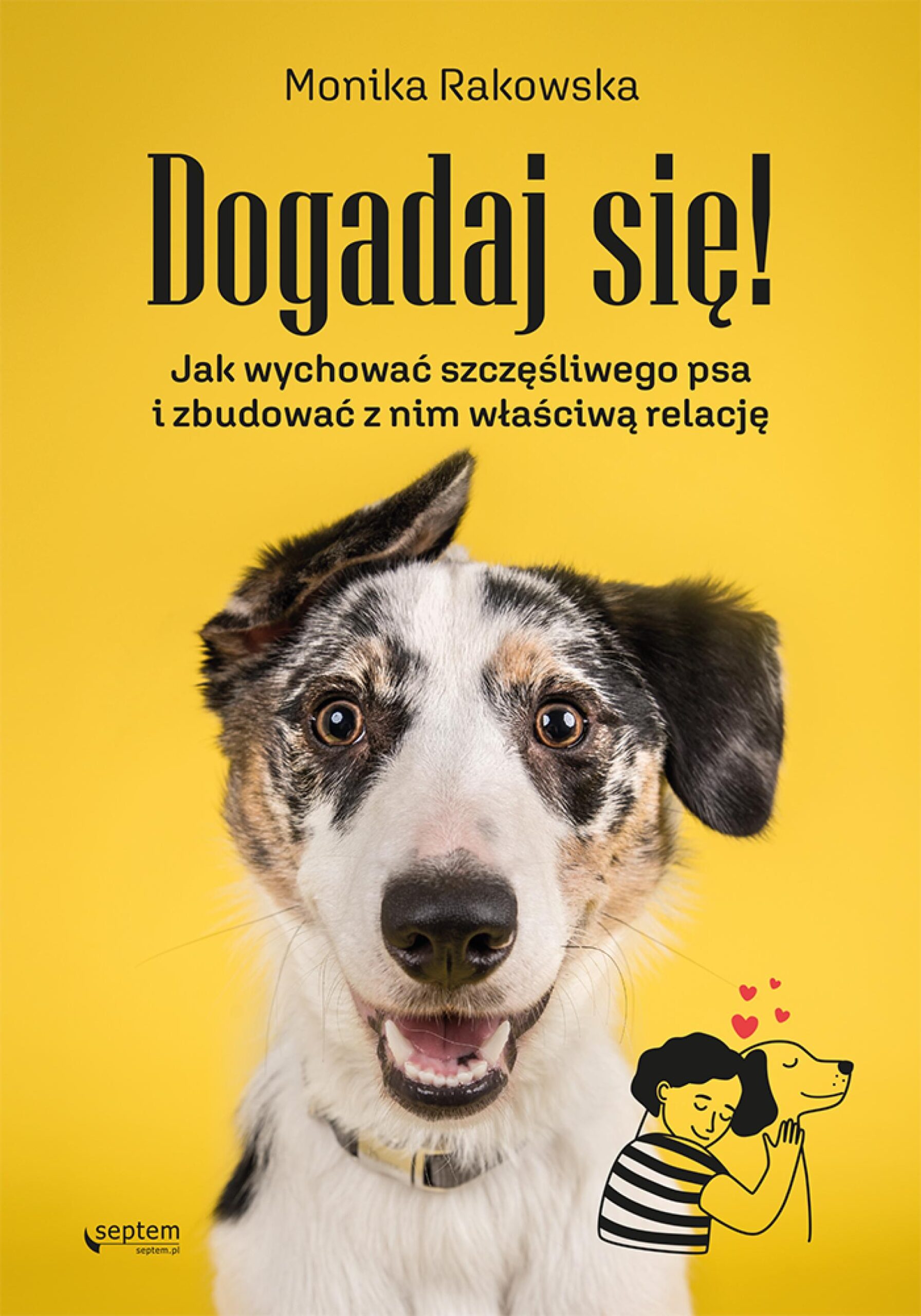 Tytuł: Dogadaj się! Jak wychować szczęśliwego psa i zbudować z nim właściwą relację
Autor: Monika Rakowska
Wydawnictwo: Septem
Formaty: EPUB, PDF, MOBI