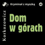 Tytuł: Dom w górach
Autor: Kazimierz Korkozowicz
Wydawnictwo: Estymator
Formaty: MP3