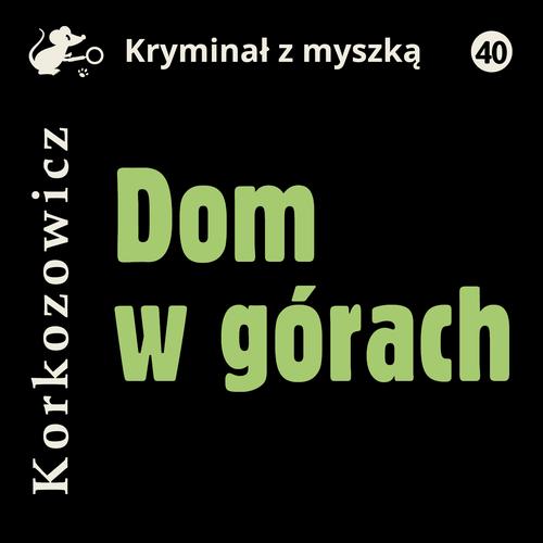 Tytuł: Dom w górach
Autor: Kazimierz Korkozowicz
Wydawnictwo: Estymator
Formaty: MP3