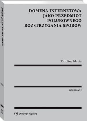 Tytuł: Domena internetowa jako przedmiot polubownego rozstrzygania sporów
Autor: Karolina Mania
Wydawnictwo: Wolters Kluwer
Formaty: PDF