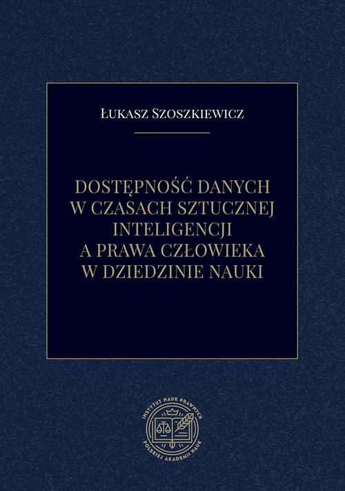 Tytuł: Dostępność danych w czasach sztucznej inteligencji a prawa człowieka w dziedzinie nauki
Autor: Łukasz Szoszkiewicz
Wydawnictwo: Instytut Nauk Prawnych PAN
Formaty: PDF